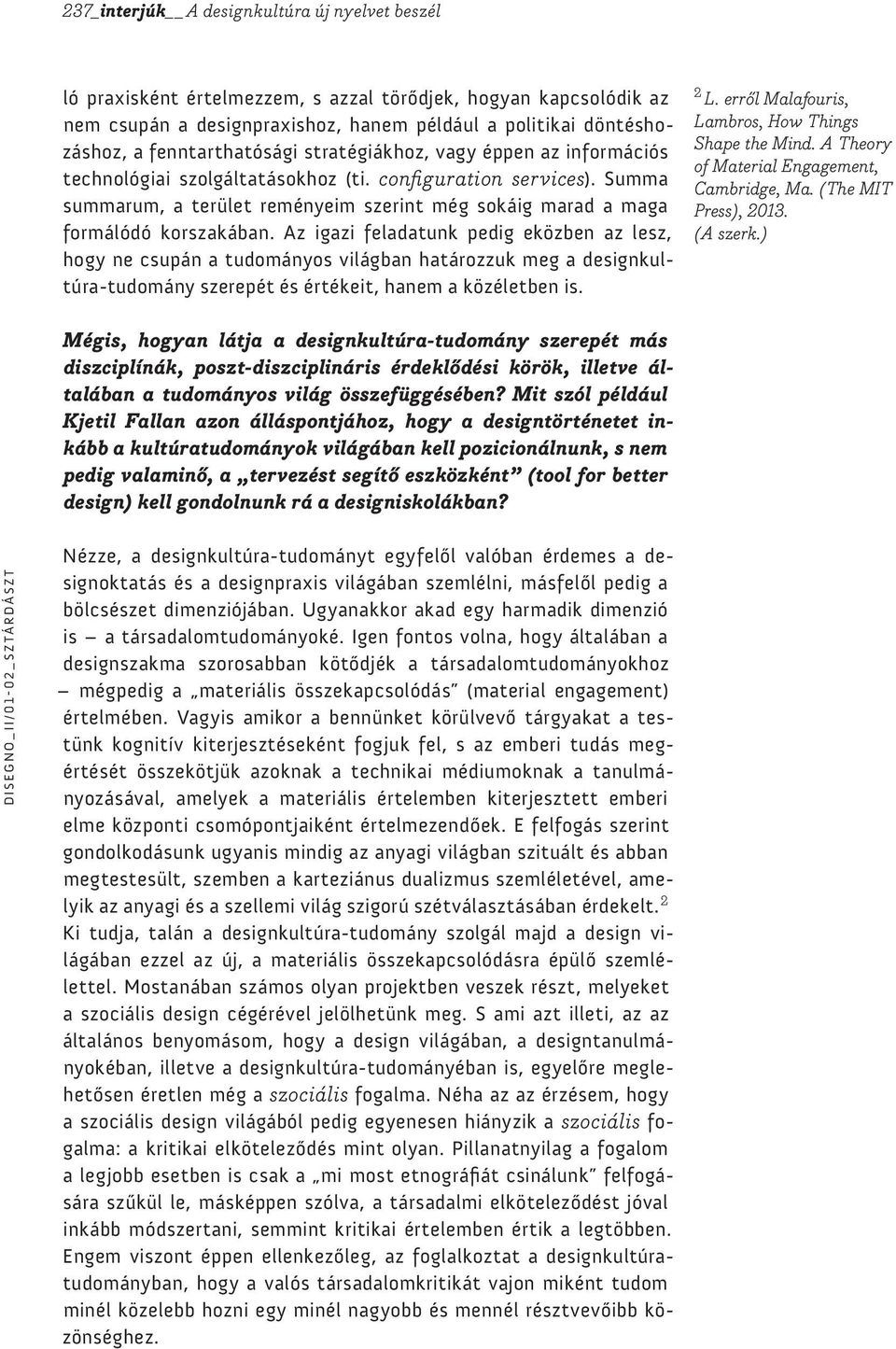 Summa summarum, a terület reményeim szerint még sokáig marad a maga formálódó korszakában.