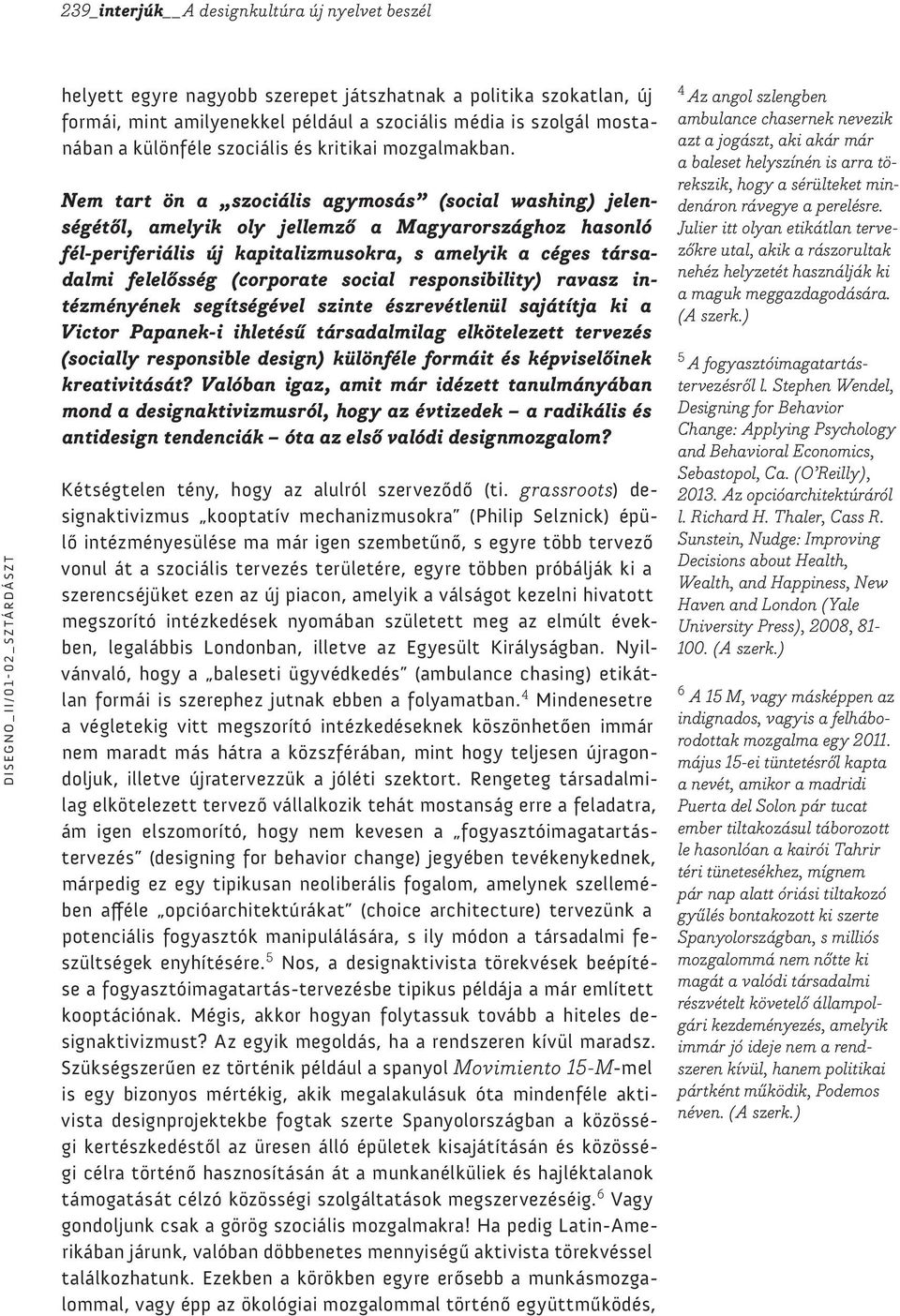 Nem tart ön a szociális agymosás (social washing) jelenségétől, amelyik oly jellemző a Magyarországhoz hasonló fél-periferiális új kapitalizmusokra, s amelyik a céges társadalmi felelősség (corporate