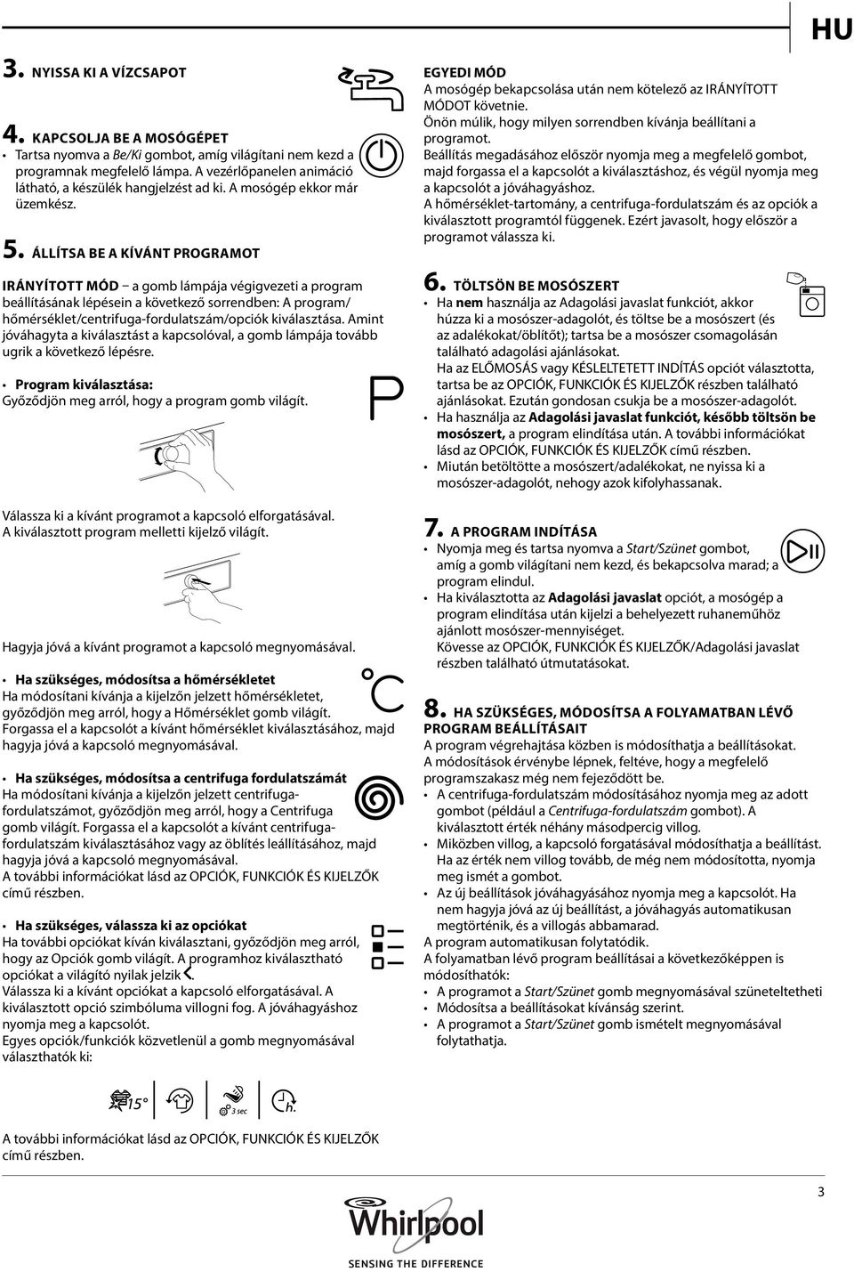 ÁLLÍTSA BE A KÍVÁNT PROGRAMOT IRÁNYÍTOTT MÓD a gomb lámpája végigvezeti a program beállításának lépésein a következő sorrendben: A program/ hőmérséklet/centrifuga-fordulatszám/opciók kiválasztása.