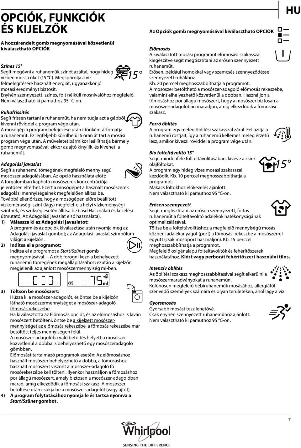 Ruhafrissítés Segít frissen tartani a ruhaneműt, ha nem tudja azt a gépből kivenni röviddel a program vége után. A mosógép a program befejezése után időnként átforgatja a ruhaneműt.