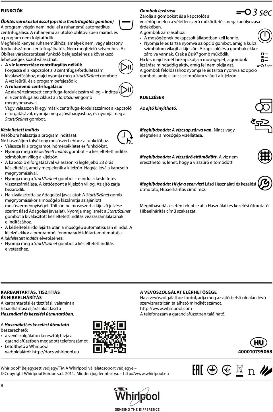 Az Öblítés várakoztatással funkció befejezéséhez a következő lehetőségek közül választhat: A víz leeresztése centrifugálás nélkül: Forgassa el a kapcsolót a 0 centrifuga-fordulatszám kiválasztásához,