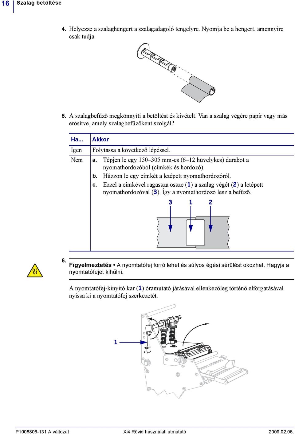 Tépjen le egy 50 305 mm-es (6 2 hüvelykes) darabot a nyomathordozóból (címkék és hordozó). b. Húzzon le egy címkét a letépett nyomathordozóról. c. Ezzel a címkével ragassza össze () a szalag végét (2) a letépett nyomathordozóval (3).