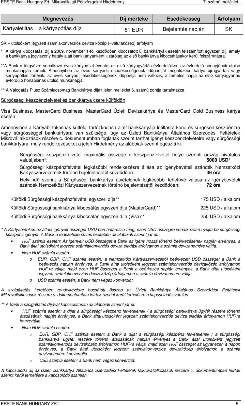 **A Bank a tárgyévre vonatkozó éves díjat évente, az első gyártás évfordulóikor, az évforduló hónapjának utolsó munkanapján terheli.