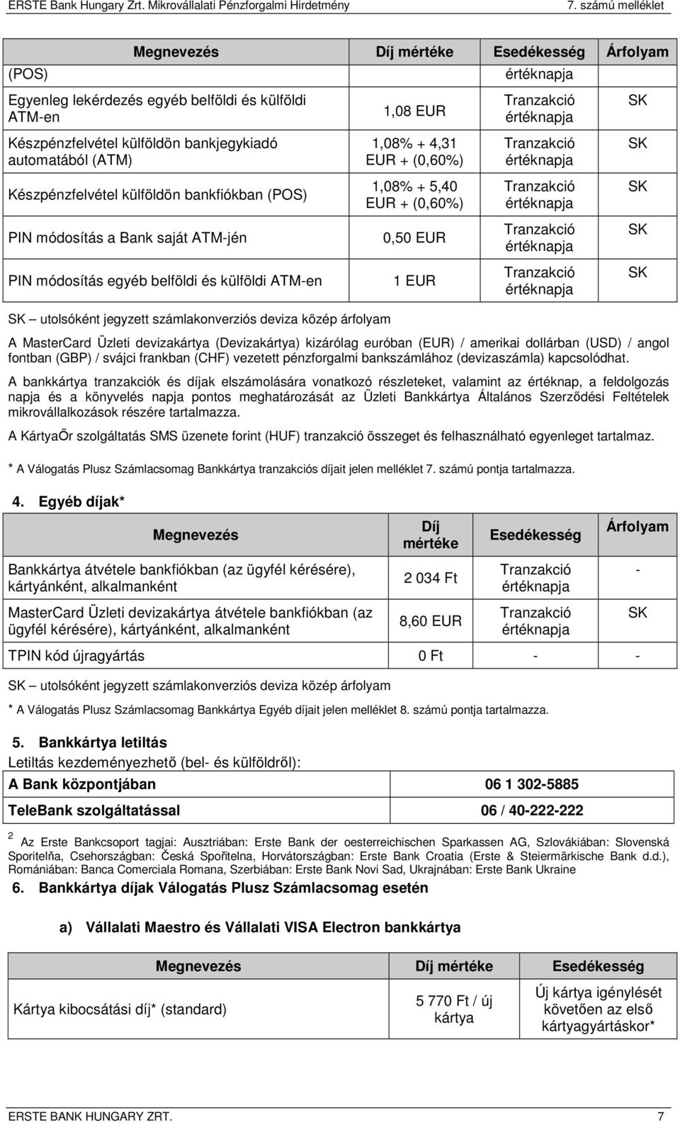 deviza (Deviza) kizárólag euróban (EUR) / amerikai dollárban (USD) / angol fontban (GBP) / svájci frankban (CHF) vezetett pénzforgalmi bankszámlához (devizaszámla) kapcsolódhat.