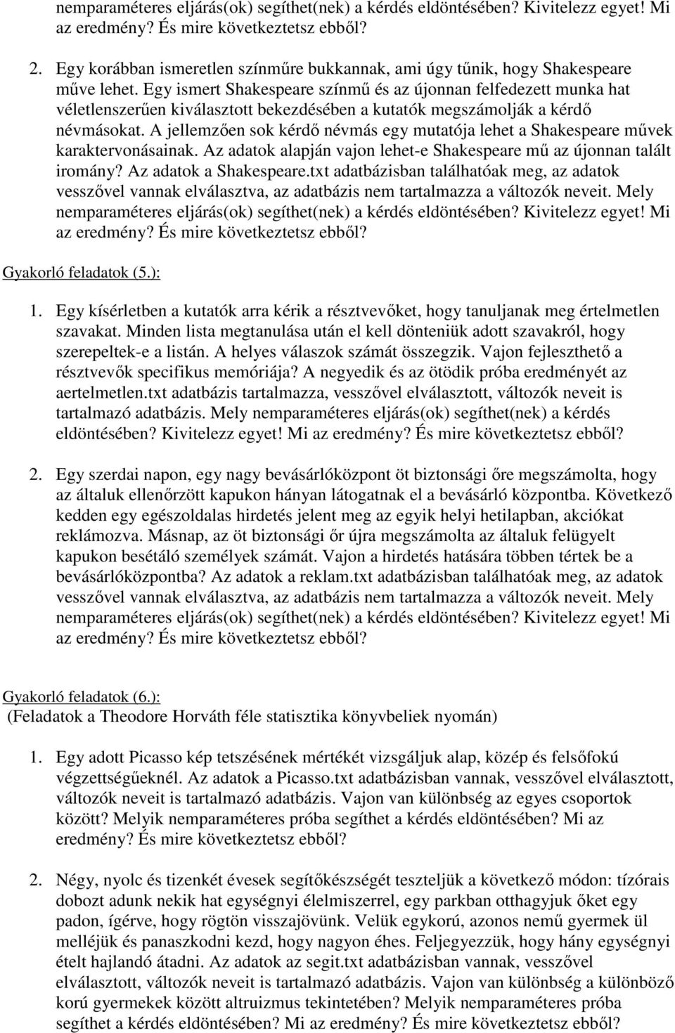 Egy ismert Shakespeare színmő és az újonnan felfedezett munka hat véletlenszerően kiválasztott bekezdésében a kutatók megszámolják a kérdı névmásokat.