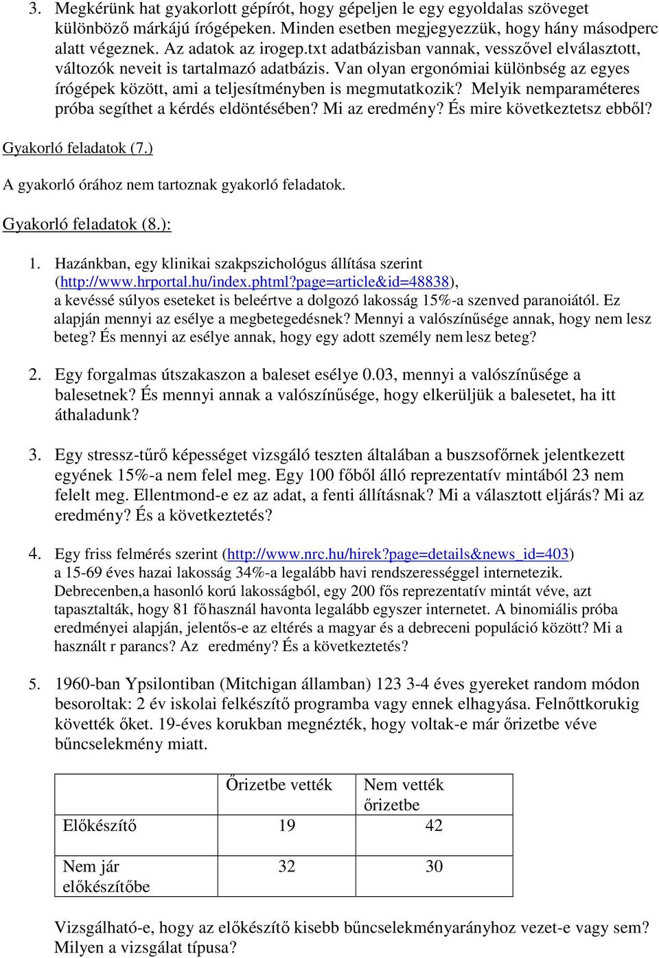 Melyik nemparaméteres próba segíthet a kérdés eldöntésében? Mi az eredmény? És mire következtetsz ebbıl? Gyakorló feladatok (7.) A gyakorló órához nem tartoznak gyakorló feladatok.