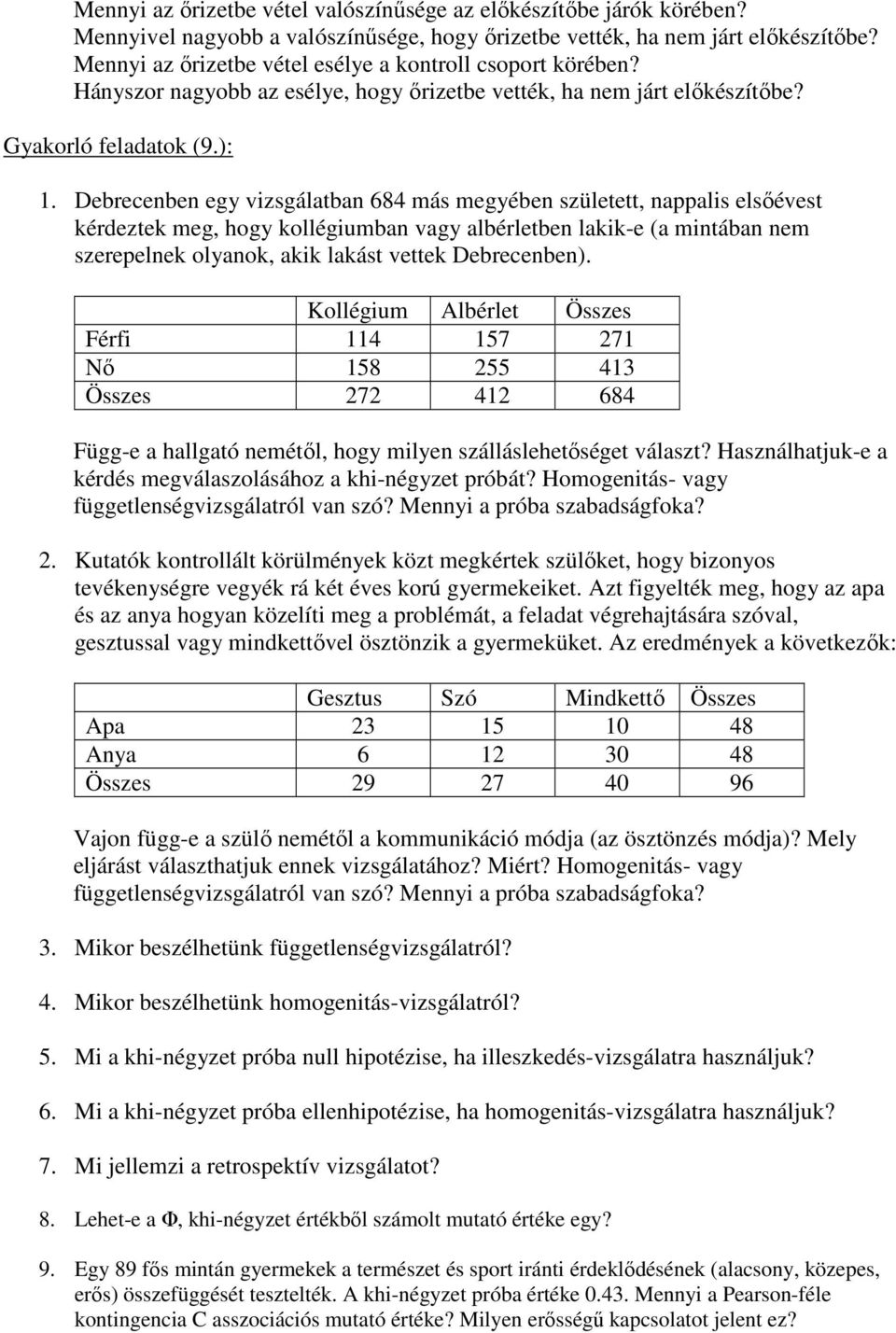 Debrecenben egy vizsgálatban 684 más megyében született, nappalis elsıévest kérdeztek meg, hogy kollégiumban vagy albérletben lakik-e (a mintában nem szerepelnek olyanok, akik lakást vettek