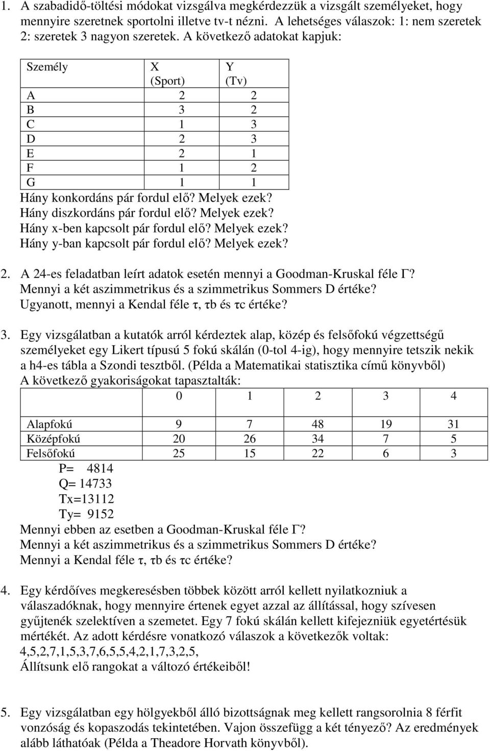 Melyek ezek? Hány diszkordáns pár fordul elı? Melyek ezek? Hány x-ben kapcsolt pár fordul elı? Melyek ezek? Hány y-ban kapcsolt pár fordul elı? Melyek ezek? 2.