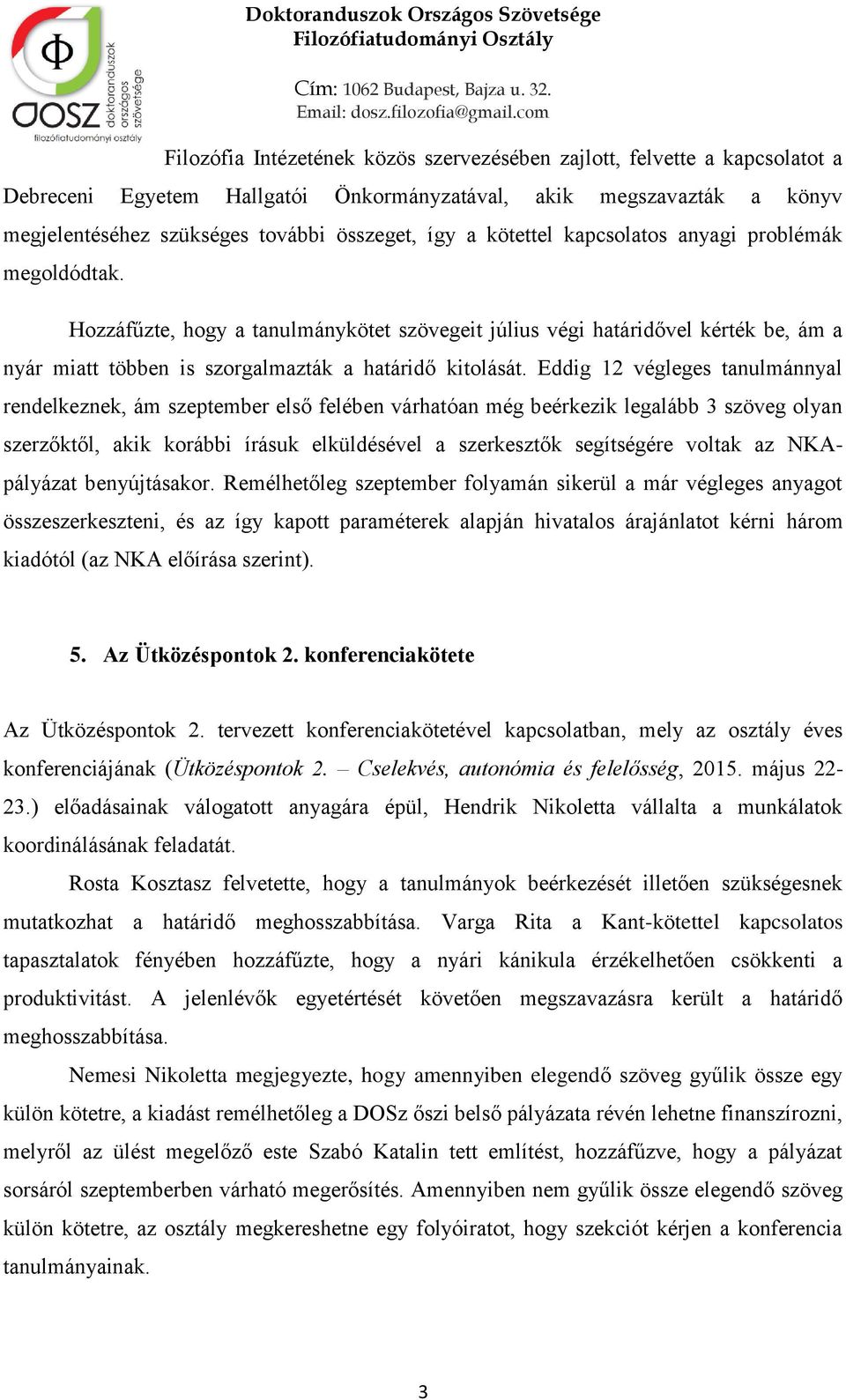 Eddig 12 végleges tanulmánnyal rendelkeznek, ám szeptember első felében várhatóan még beérkezik legalább 3 szöveg olyan szerzőktől, akik korábbi írásuk elküldésével a szerkesztők segítségére voltak