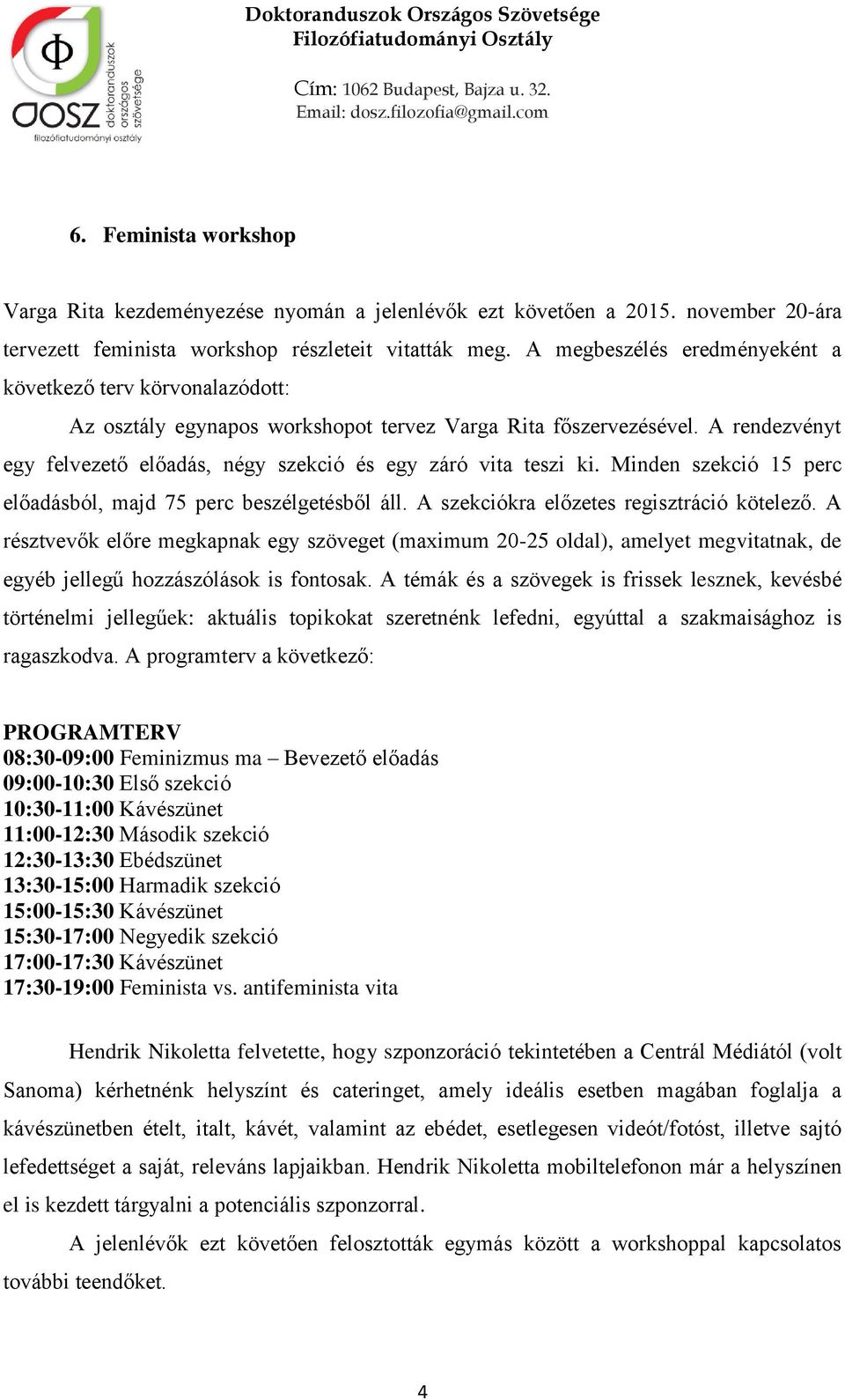 A rendezvényt egy felvezető előadás, négy szekció és egy záró vita teszi ki. Minden szekció 15 perc előadásból, majd 75 perc beszélgetésből áll. A szekciókra előzetes regisztráció kötelező.