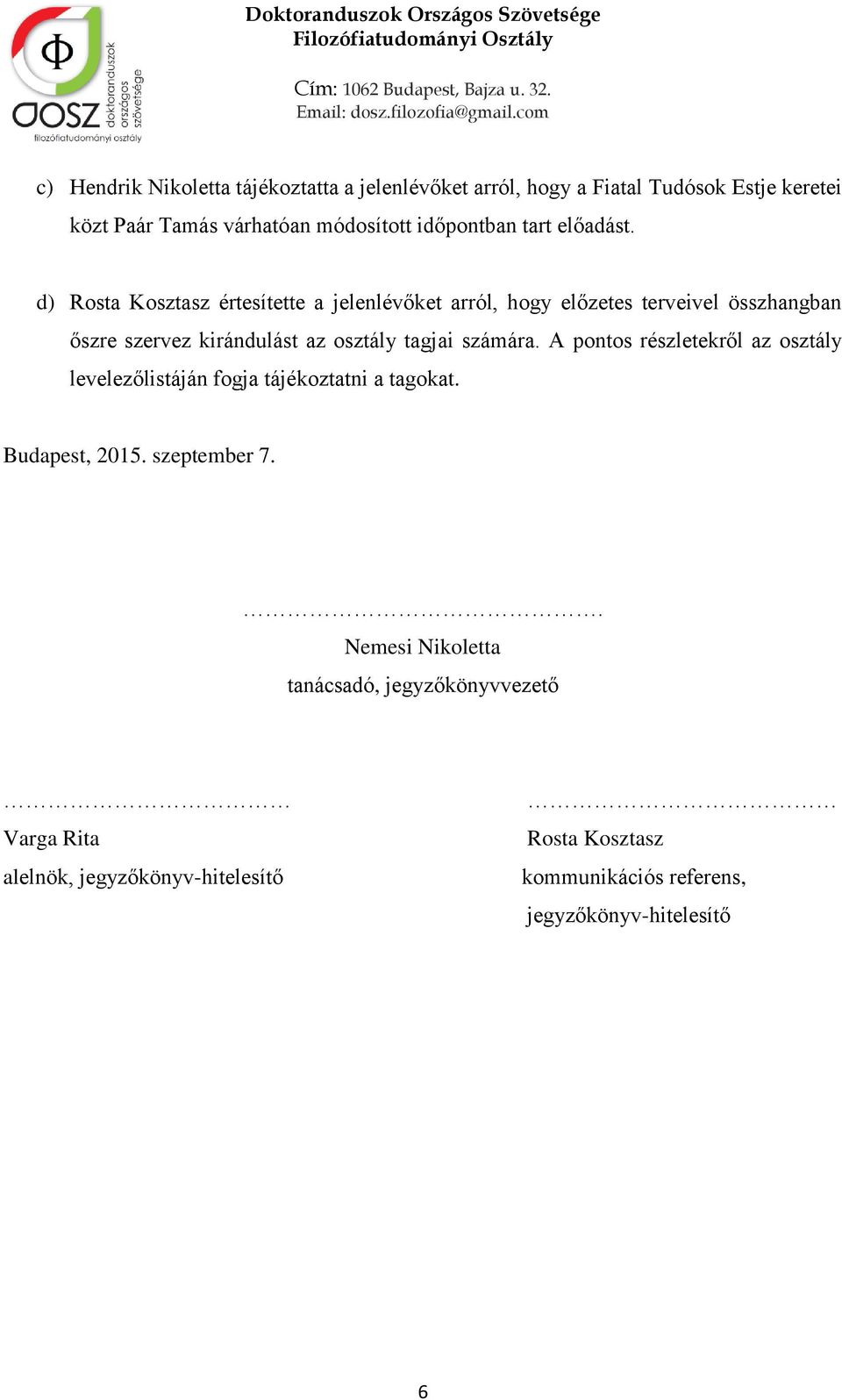 d) Rosta Kosztasz értesítette a jelenlévőket arról, hogy előzetes terveivel összhangban őszre szervez kirándulást az osztály tagjai számára.