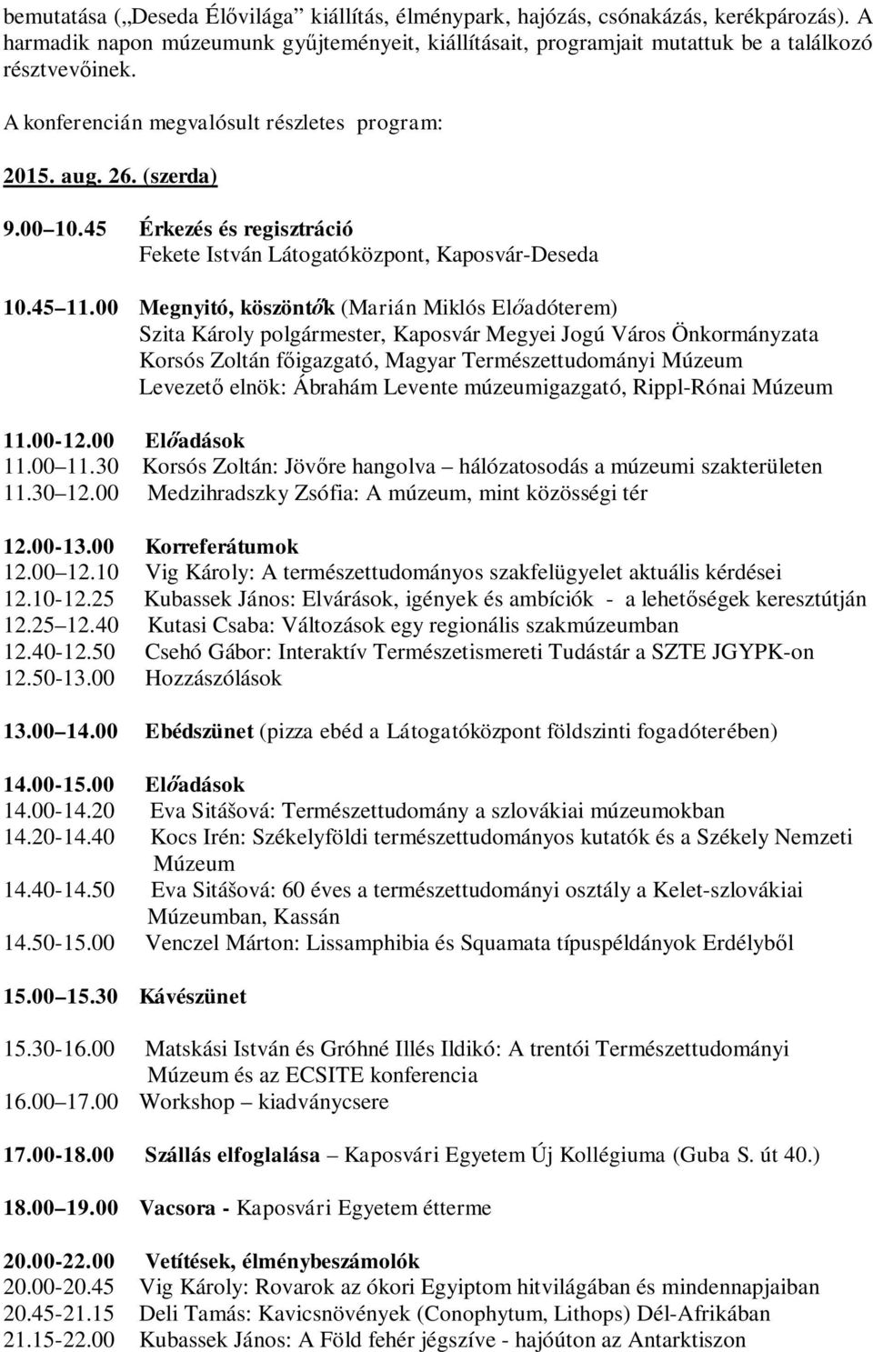 00 Megnyitó, köszönt k (Marián Miklós El adóterem) Szita Károly polgármester, Kaposvár Megyei Jogú Város Önkormányzata Korsós Zoltán f igazgató, Magyar Természettudományi Múzeum Levezet elnök: