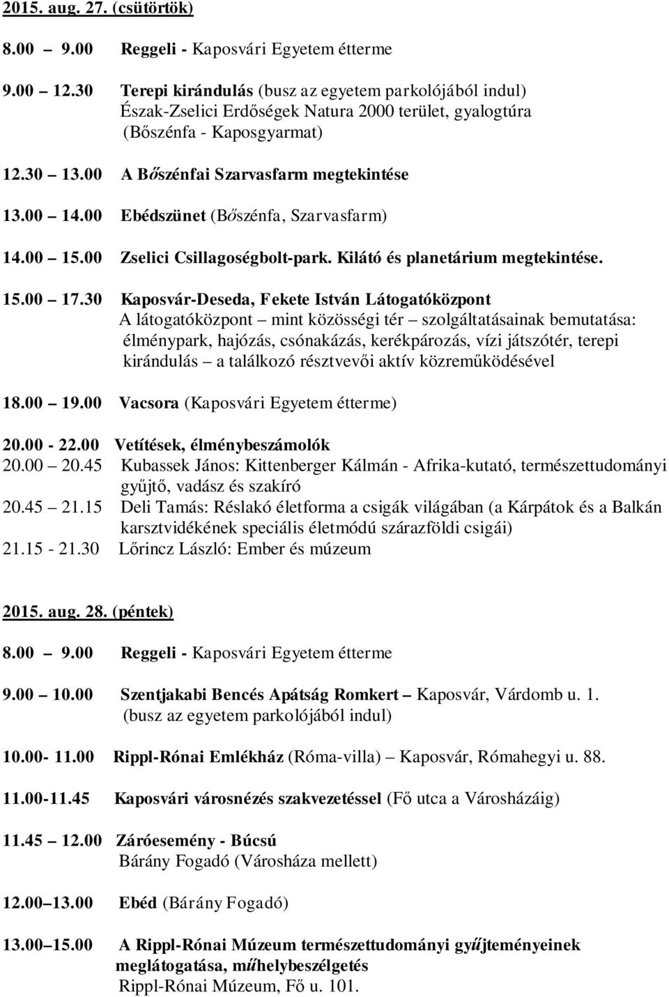00 Ebédszünet (B szénfa, Szarvasfarm) 14.00 15.00 Zselici Csillagoségbolt-park. Kilátó és planetárium megtekintése. 15.00 17.