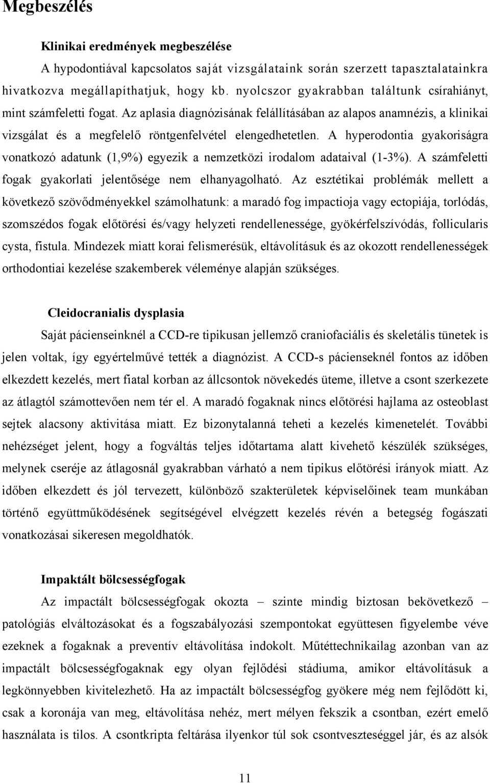 A hyperodontia gyakoriságra vonatkozó adatunk (1,9%) egyezik a nemzetközi irodalom adataival (1-3%). A számfeletti fogak gyakorlati jelentősége nem elhanyagolható.