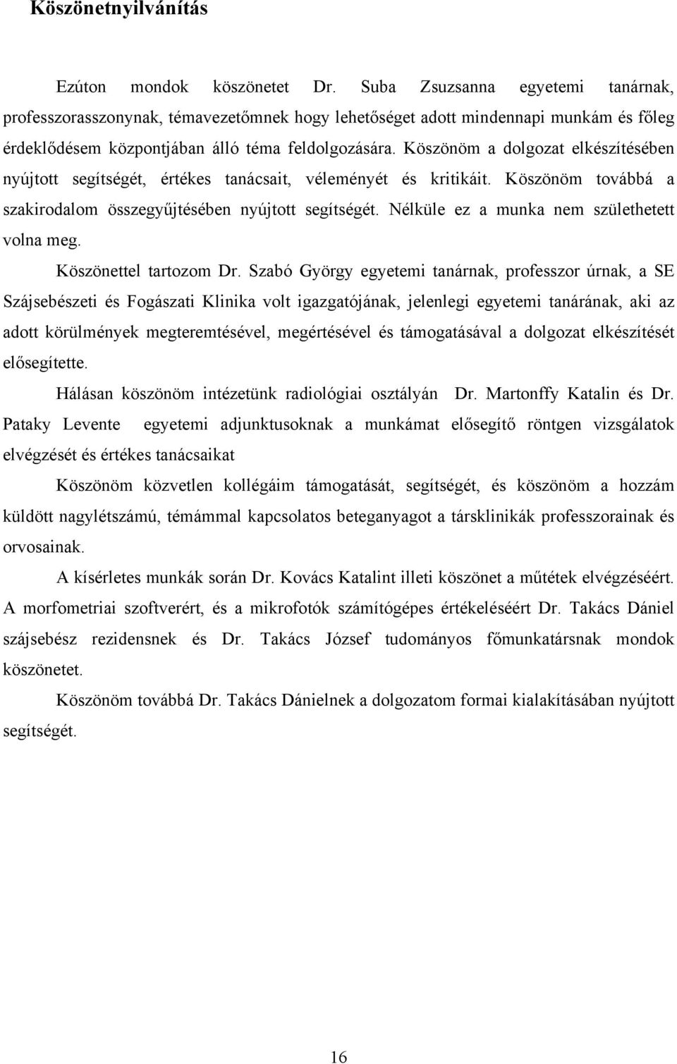 Köszönöm a dolgozat elkészítésében nyújtott segítségét, értékes tanácsait, véleményét és kritikáit. Köszönöm továbbá a szakirodalom összegyűjtésében nyújtott segítségét.