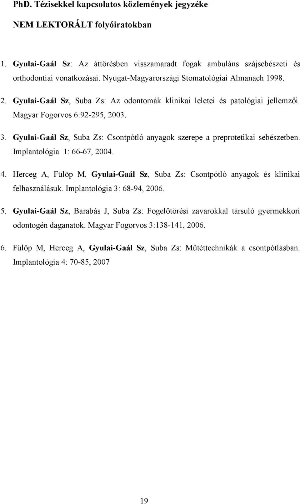 Gyulai-Gaál Sz, Suba Zs: Csontpótló anyagok szerepe a preprotetikai sebészetben. Implantológia 1: 66-67, 2004. 4.