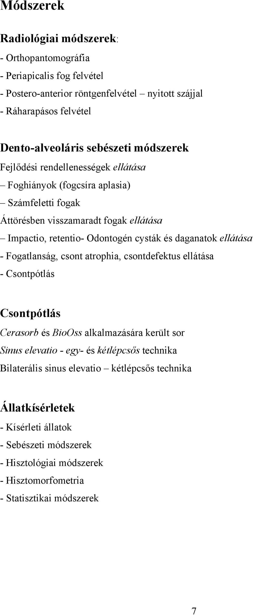 és daganatok ellátása - Fogatlanság, csont atrophia, csontdefektus ellátása - Csontpótlás Csontpótlás Cerasorb és BioOss alkalmazására került sor Sinus elevatio - egy- és