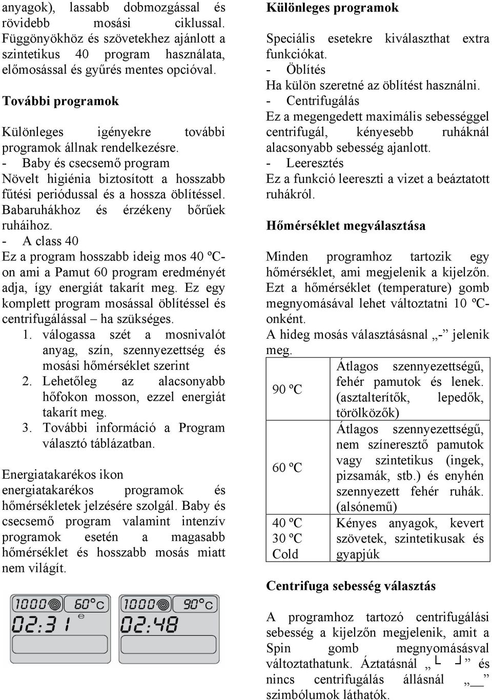 Babaruhákhoz és érzékeny bőrűek ruháihoz. - A class 40 Ez a program hosszabb ideig mos 40 ºCon ami a Pamut 60 program eredményét adja, így energiát takarít meg.