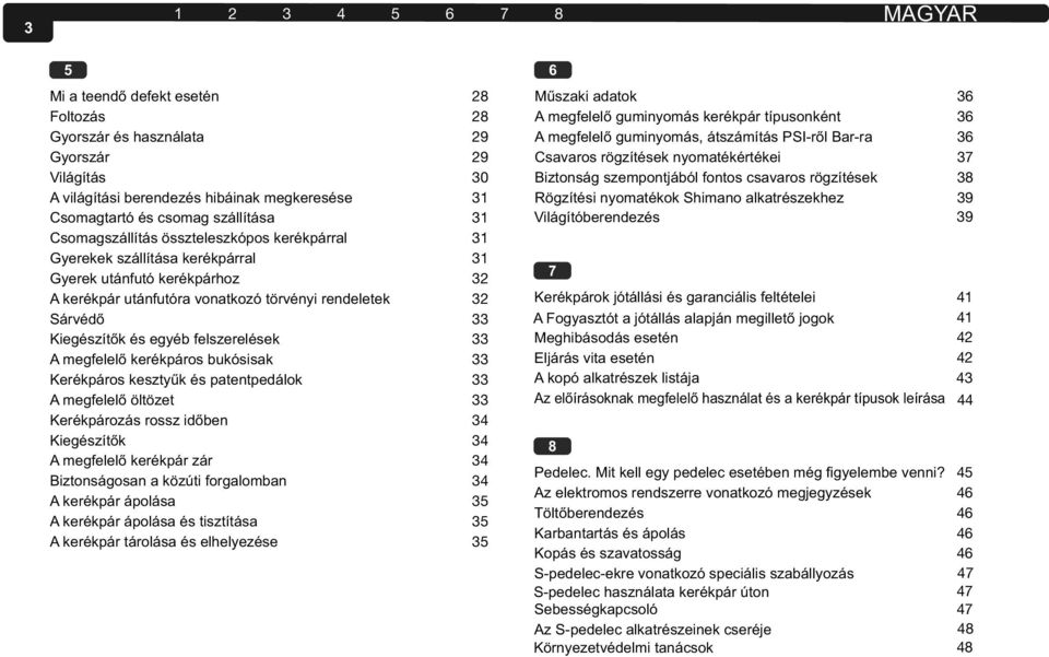 felszerelések 33 A megfelelő kerékpáros bukósisak 33 Kerékpáros kesztyűk és patentpedálok 33 A megfelelő öltözet 33 Kerékpározás rossz időben 34 Kiegészítők 34 A megfelelő kerékpár zár 34