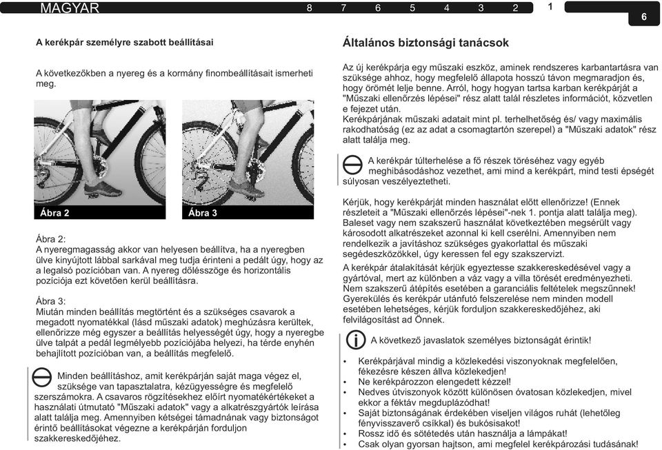 Arról, hogy hogyan tartsa karban kerékpárját a "Műszaki ellenőrzés lépései" rész alatt talál részletes információt, közvetlen e fejezet után. Kerékpárjának műszaki adatait mint pl.
