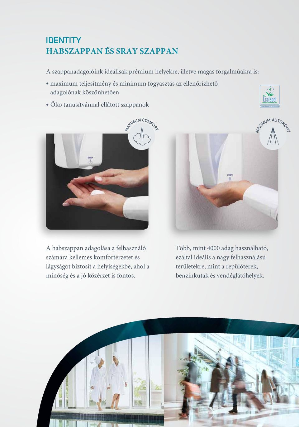 AUTONOMY A habszappan adagolása a felhasználó számára kellemes komfortérzetet és lágyságot biztosít a helyiségekbe, ahol a minőség és a jó