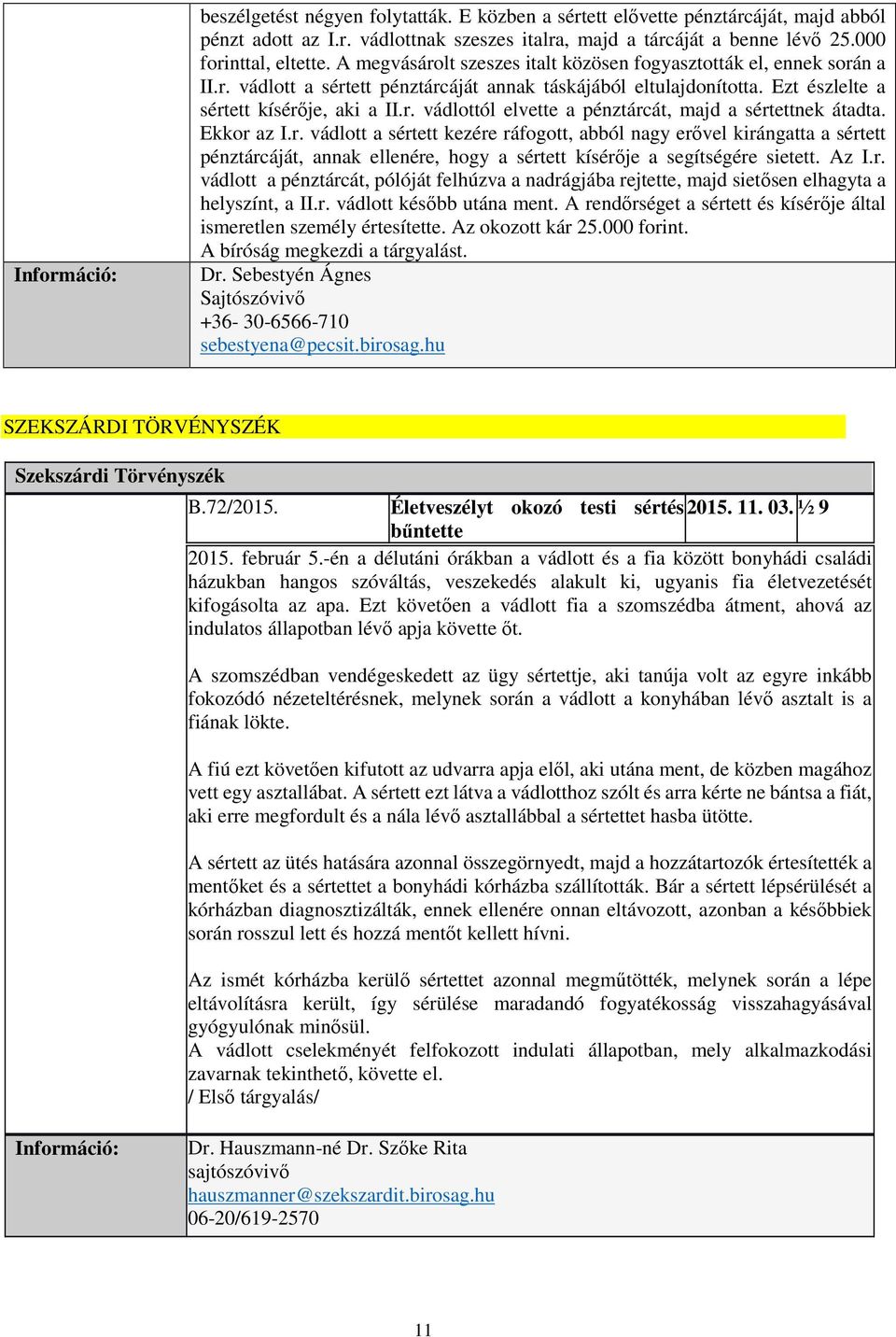 Ekkor az I.r. vádlott a sértett kezére ráfogott, abból nagy erővel kirángatta a sértett pénztárcáját, annak ellenére, hogy a sértett kísérője a segítségére sietett. Az I.r. vádlott a pénztárcát, pólóját felhúzva a nadrágjába rejtette, majd sietősen elhagyta a helyszínt, a II.