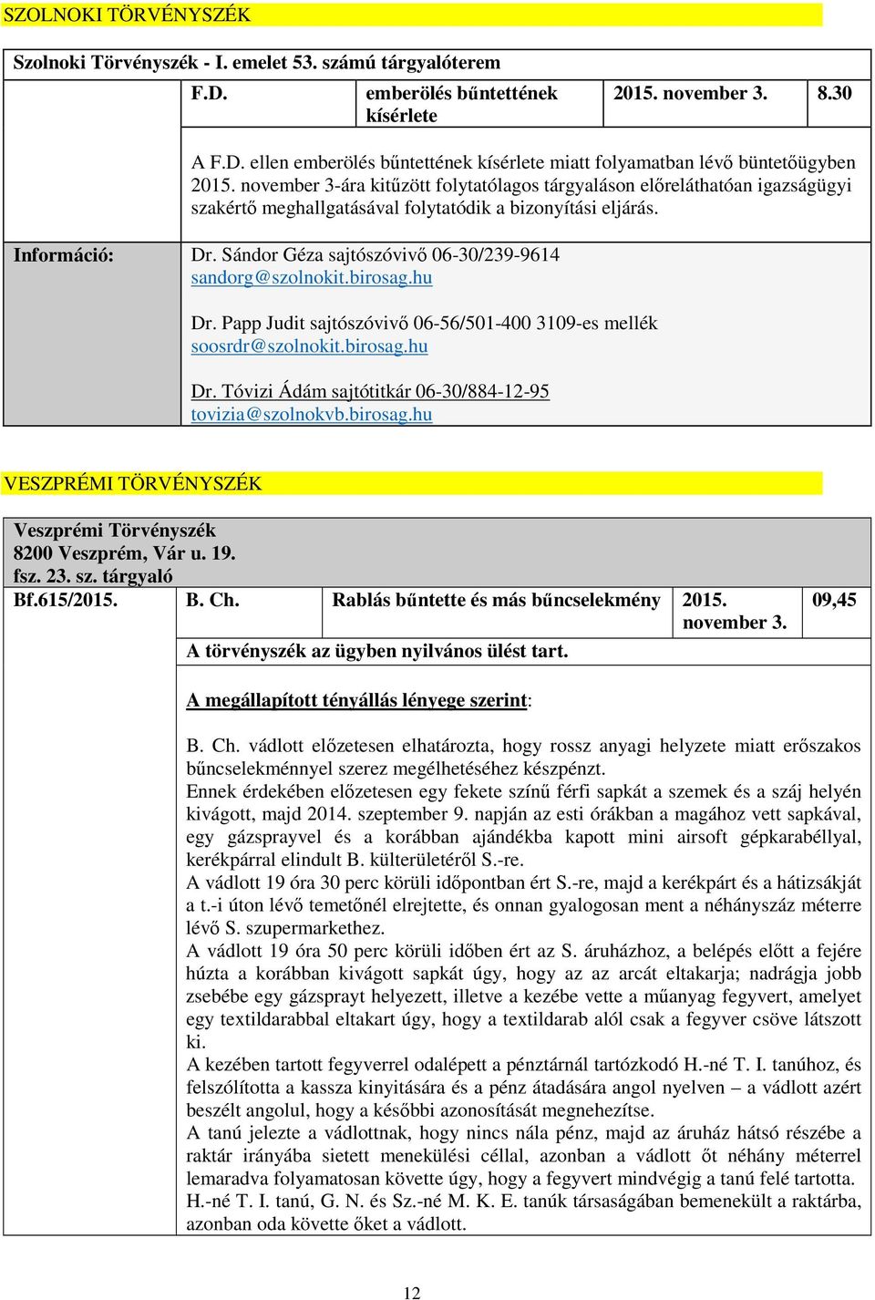 hu Dr. Papp Judit 06-56/501-400 3109-es mellék soosrdr@szolnokit.birosag.hu Dr. Tóvizi Ádám sajtótitkár 06-30/884-12-95 tovizia@szolnokvb.birosag.hu VESZPRÉMI TÖRVÉNYSZÉK Veszprémi Törvényszék 8200 Veszprém, Vár u.