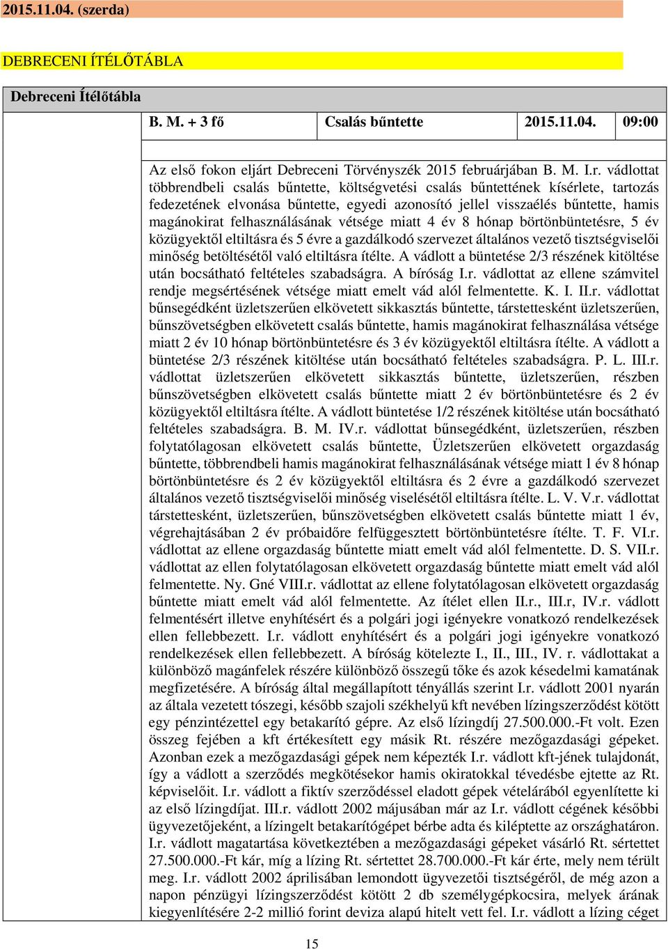 ceni Ítélőtábla B. M. + 3 fő Csalás bűntette 2015.11.04. 09:00 Az első fokon eljárt