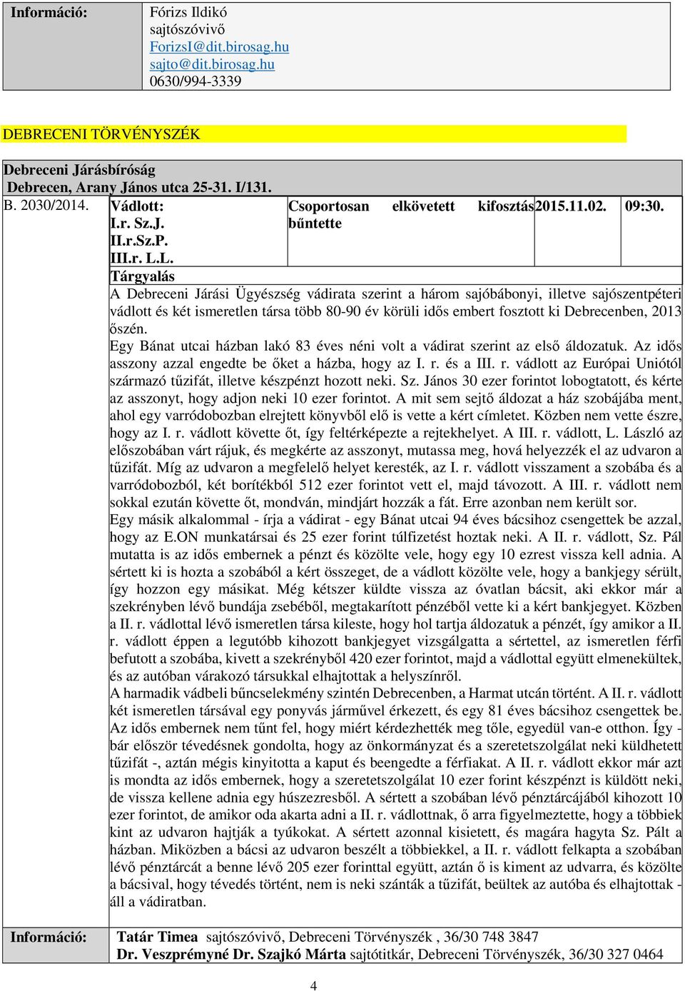 bűntette Tárgyalás A Debreceni Járási Ügyészség vádirata szerint a három sajóbábonyi, illetve sajószentpéteri vádlott és két ismeretlen társa több 80-90 év körüli idős embert fosztott ki Debrecenben,