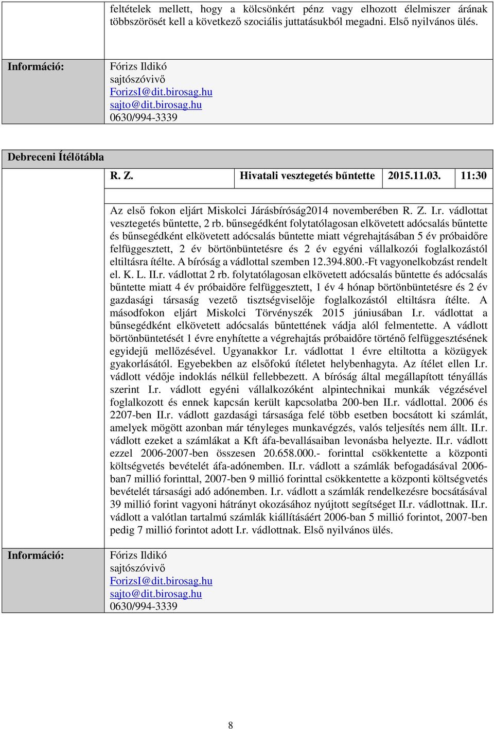 bűnsegédként folytatólagosan elkövetett adócsalás bűntette és bűnsegédként elkövetett adócsalás bűntette miatt végrehajtásában 5 év próbaidőre felfüggesztett, 2 év börtönbüntetésre és 2 év egyéni