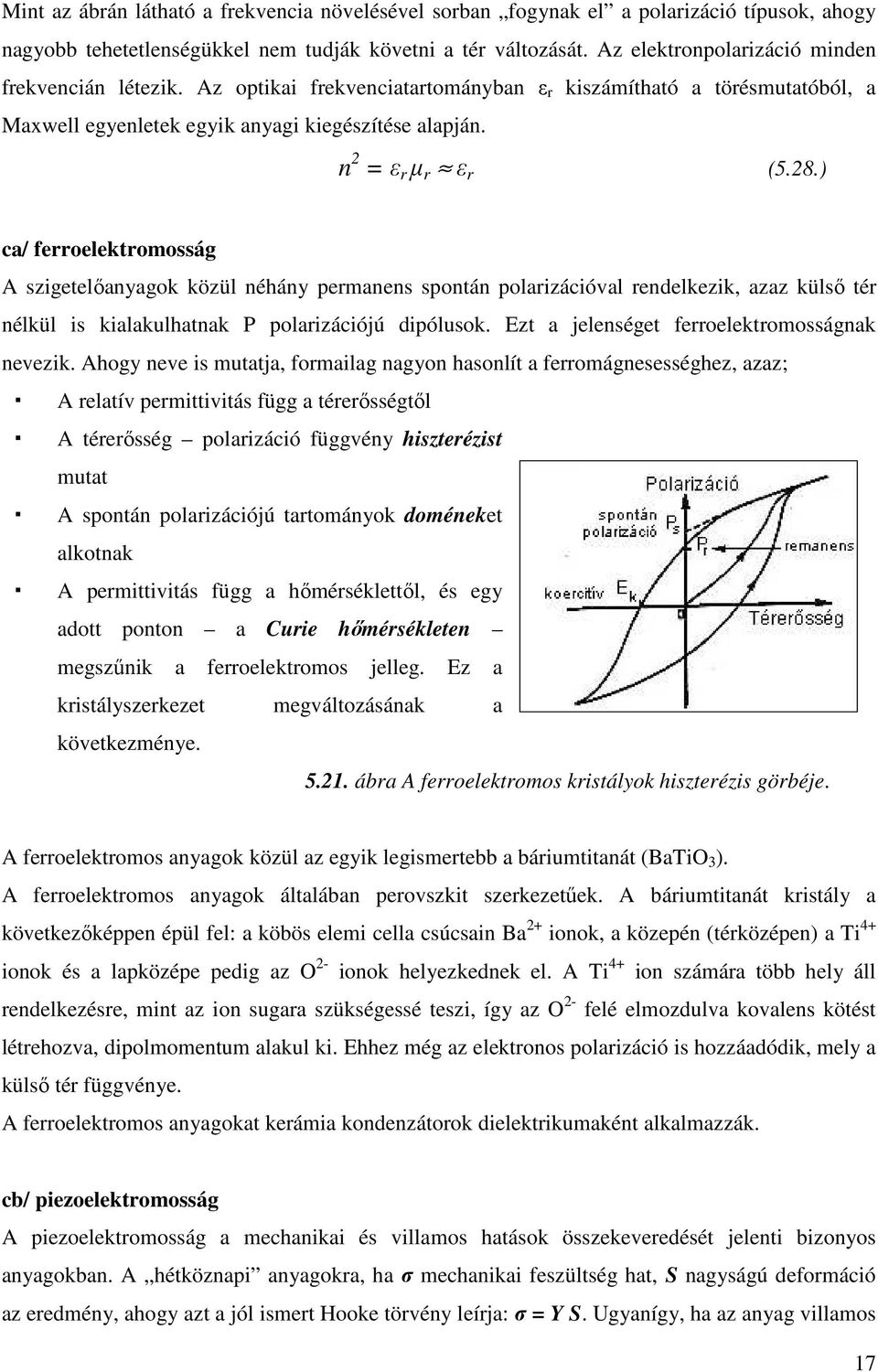 ) ca/ ferroelektromosság A szigetelıanyagok közül néhány permanens spontán polarizációval rendelkezik, azaz külsı tér nélkül is kialakulhatnak P polarizációjú dipólusok.