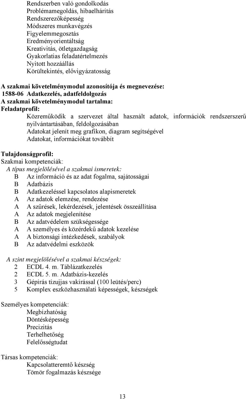 Feladatprofil: Közreműködik a szervezet által használt adatok, információk rendszerszerű nyilvántartásában, feldolgozásában Adatokat jelenít meg grafikon, diagram segítségével Adatokat, információkat