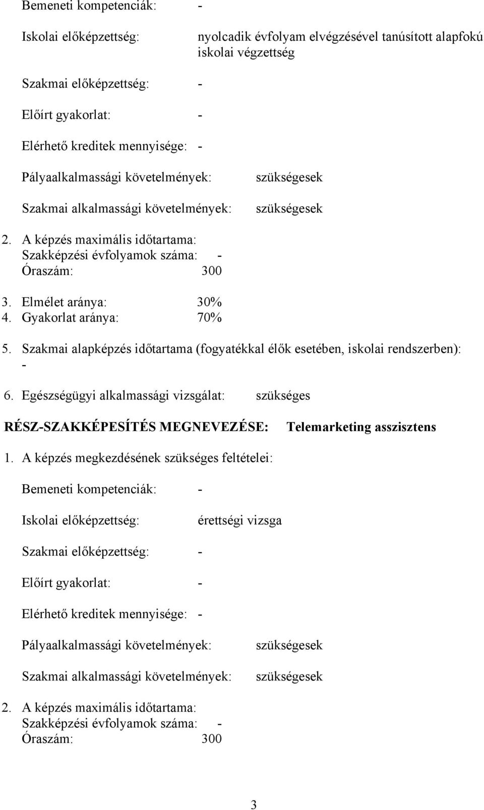Gyakorlat aránya: 70% 5. Szakmai alapképzés időtartama (fogyatékkal élők esetében, iskolai rendszerben): - 6.