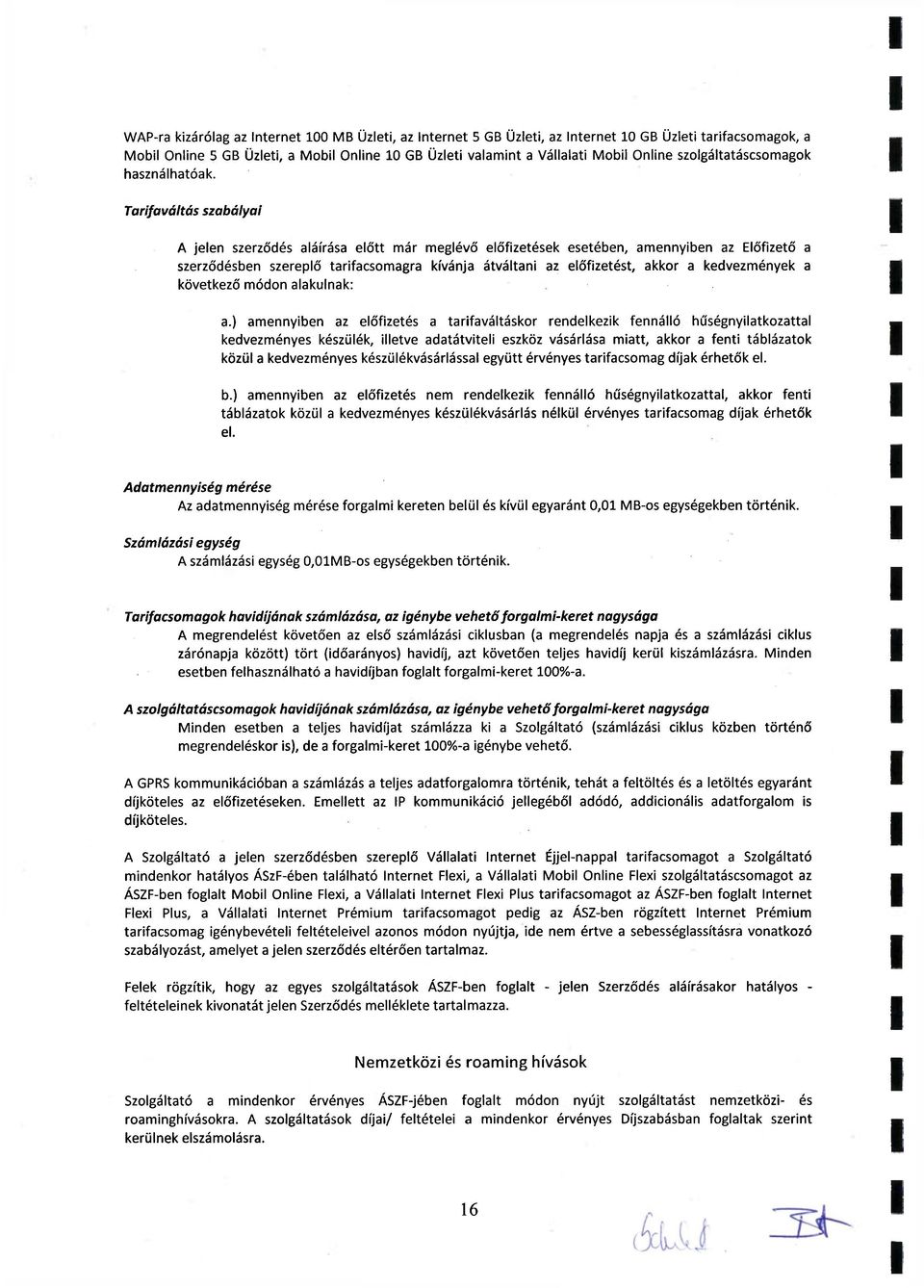 Tarifaváltás szabályai A jelen szerződés aláírása előtt már meglévő előfizetések esetében, amennyiben az Előfizető a szerződésben szereplő tarifacsomagra kívánja átváltani az előfizetést, akkor a