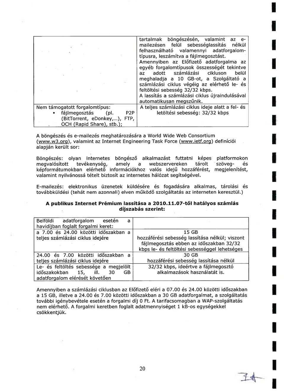 Amennyiben az Előfizető adatforgalma az egyéb forgalomtípusok összességét tekintve az adott számlázási cikluson belül meghaladja a 10 GB-ot, a Szolgáltató a számlázási ciklus végéig az elérhető le-