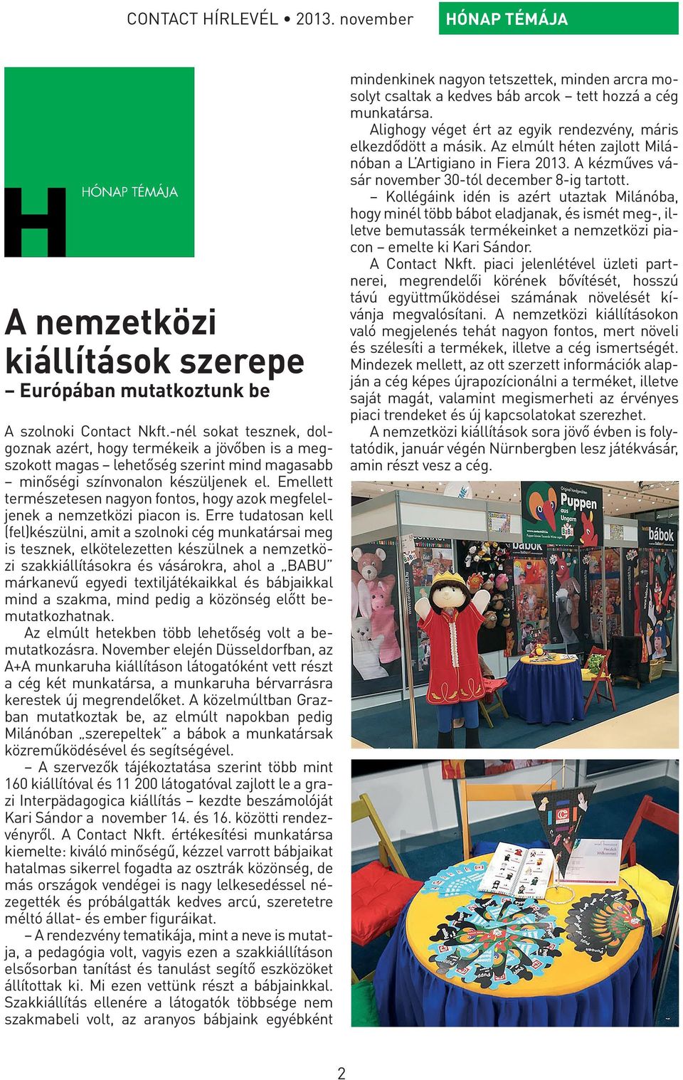Kollégáink idén is azért utaztak Milánóba, hogy minél több bábot eladjanak, és ismét meg-, illetve bemutassák termékeinket a nemzetközi piacon emelte ki Kari Sándor. A Contact Nkft.