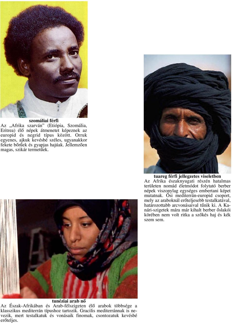 tuareg férfi jellegzetes viseletben Az Afrika északnyugati részén hatalmas területen nomád életmódot folytató berber népek viszonylag egységes embertani képet mutatnak.