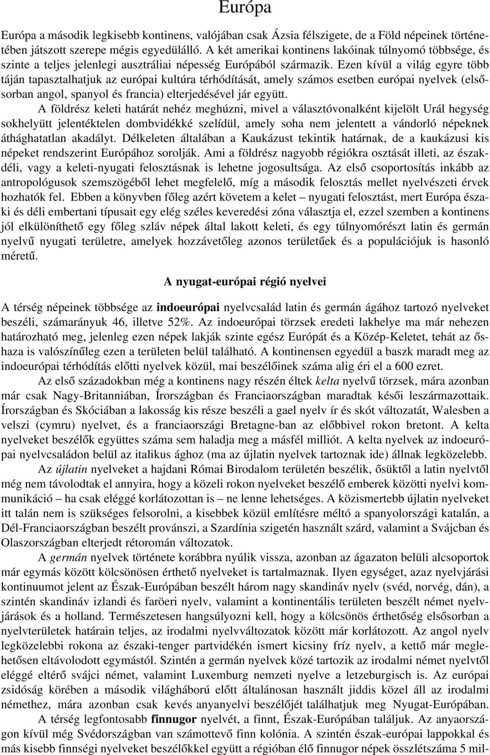 Ezen kívül a világ egyre több táján tapasztalhatjuk az európai kultúra térhódítását, amely számos esetben európai nyelvek (elsôsorban angol, spanyol és francia) elterjedésével jár együtt.