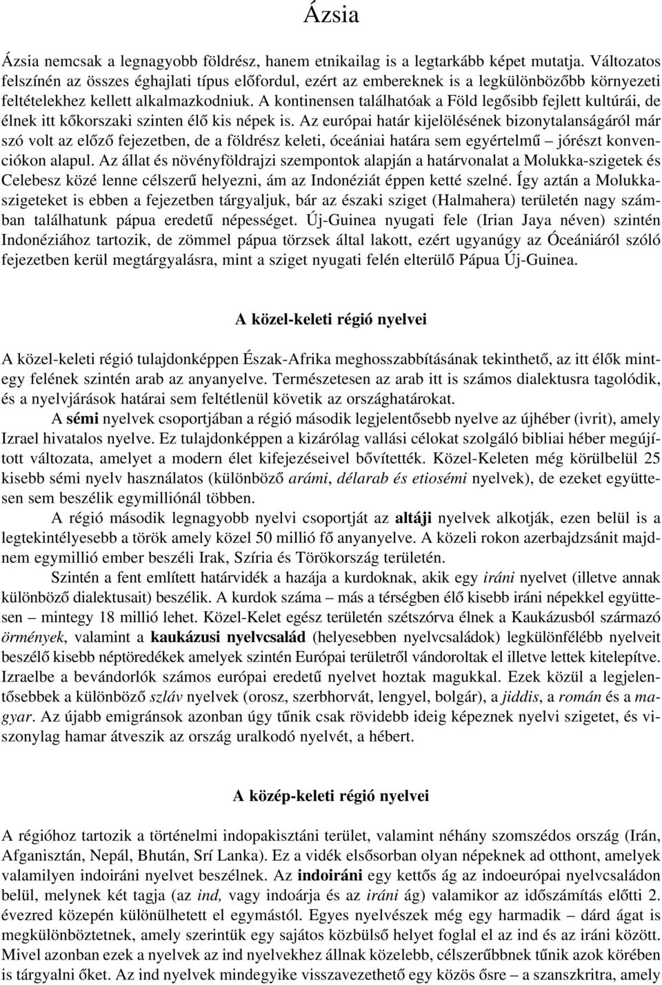 A kontinensen találhatóak a Föld legôsibb fejlett kultúrái, de élnek itt kôkorszaki szinten élô kis népek is.