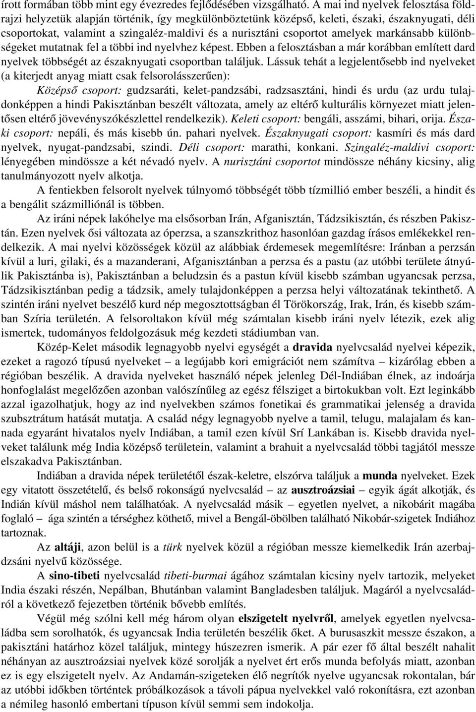 csoportot amelyek markánsabb különbségeket mutatnak fel a többi ind nyelvhez képest. Ebben a felosztásban a már korábban említett dard nyelvek többségét az északnyugati csoportban találjuk.