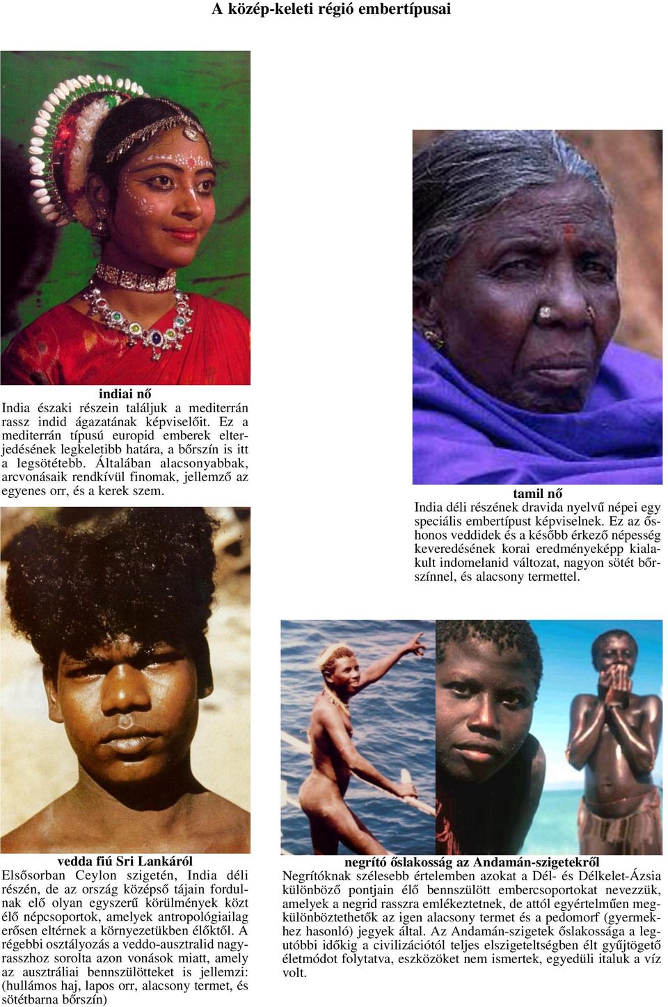 Általában alacsonyabbak, arcvonásaik rendkívül finomak, jellemzô az egyenes orr, és a kerek szem. tamil nô India déli részének dravida nyelvû népei egy speciális embertípust képviselnek.
