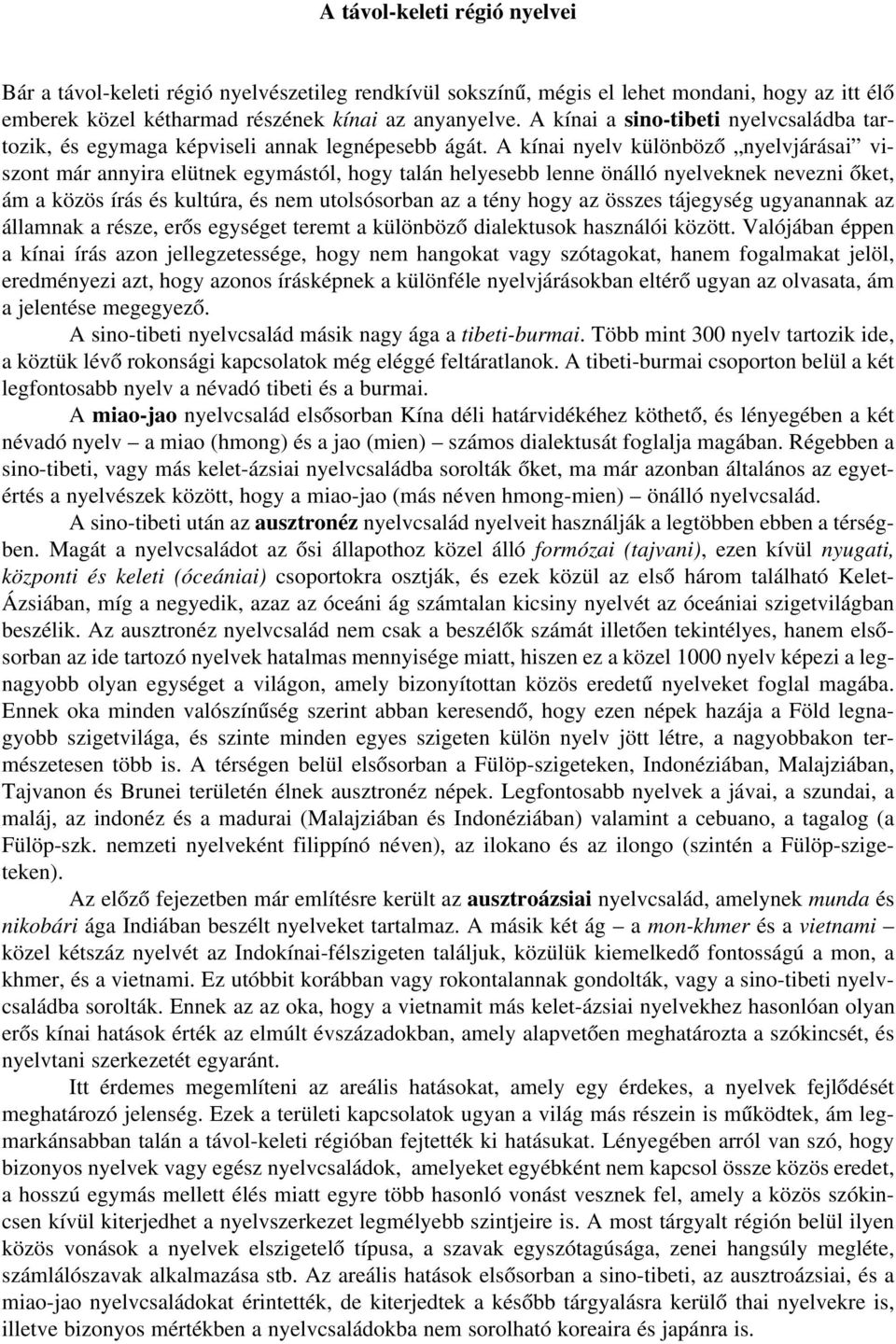 A kínai nyelv különbözô nyelvjárásai viszont már annyira elütnek egymástól, hogy talán helyesebb lenne önálló nyelveknek nevezni ôket, ám a közös írás és kultúra, és nem utolsósorban az a tény hogy