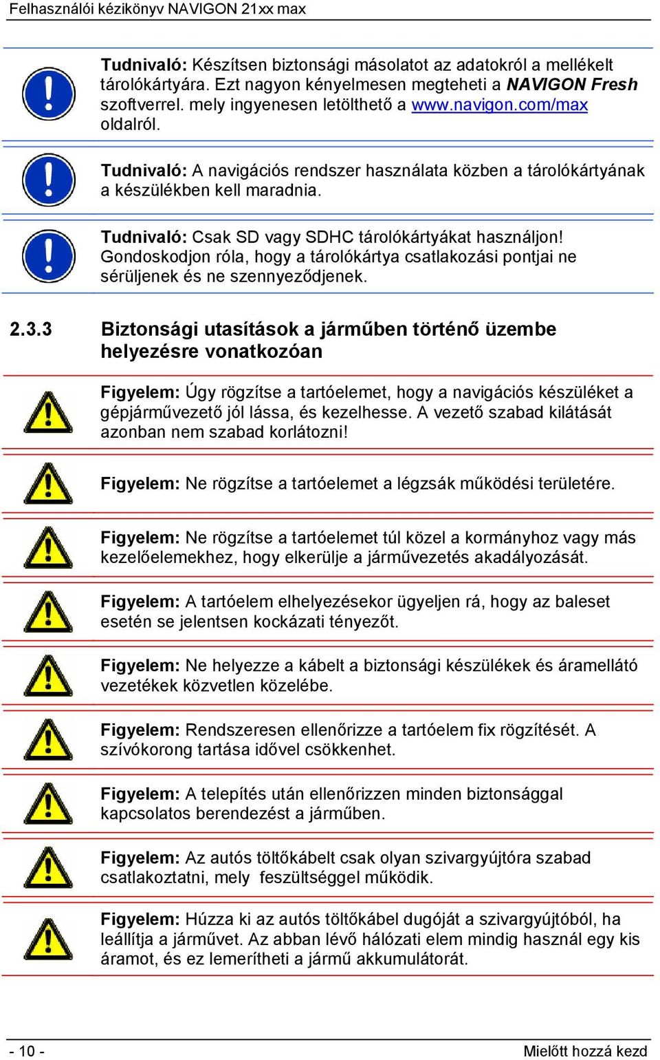 Gondoskodjon róla, hogy a tárolókártya csatlakozási pontjai ne sérüljenek és ne szennyeződjenek. 2.3.