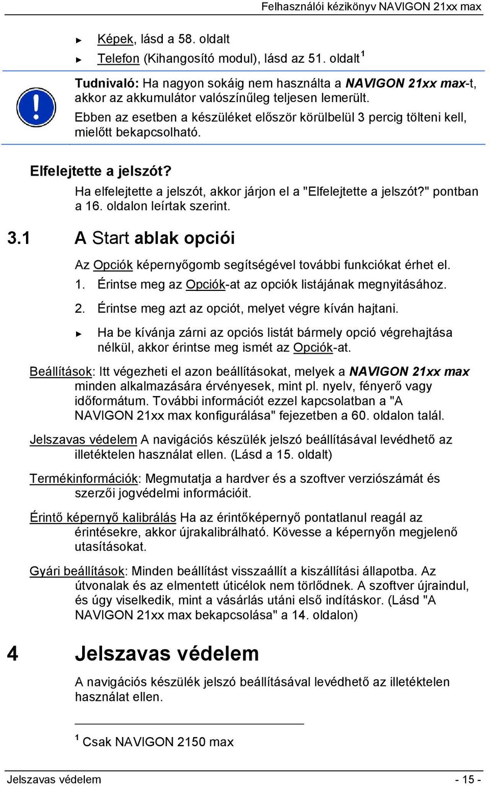 " pontban a 16. oldalon leírtak szerint. 3.1 A Start ablak opciói Az Opciók képernyőgomb segítségével további funkciókat érhet el. 1. Érintse meg az Opciók-at az opciók listájának megnyitásához. 2.