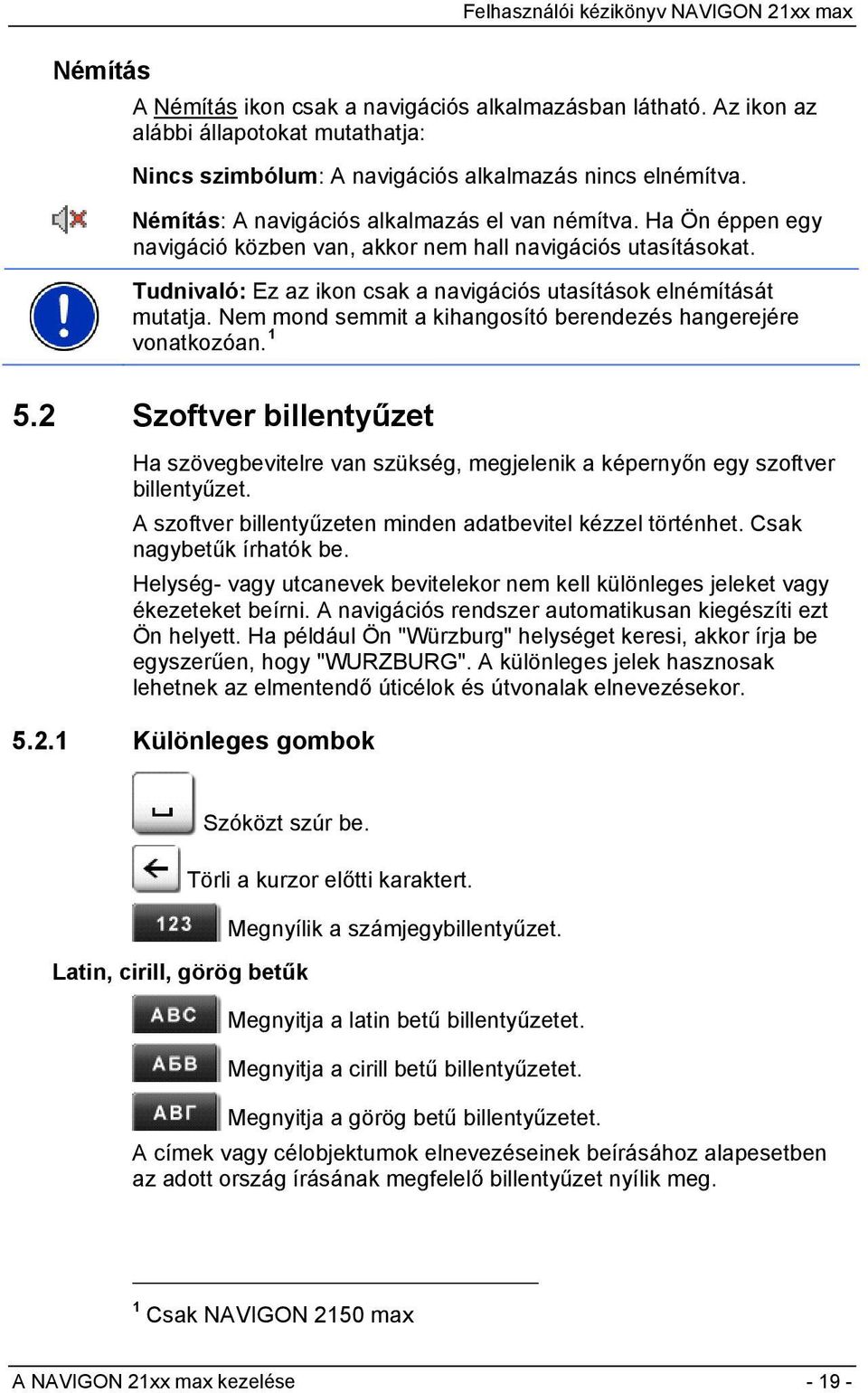 Nem mond semmit a kihangosító berendezés hangerejére vonatkozóan. 1 5.2 Szoftver billentyűzet Ha szövegbevitelre van szükség, megjelenik a képernyőn egy szoftver billentyűzet.