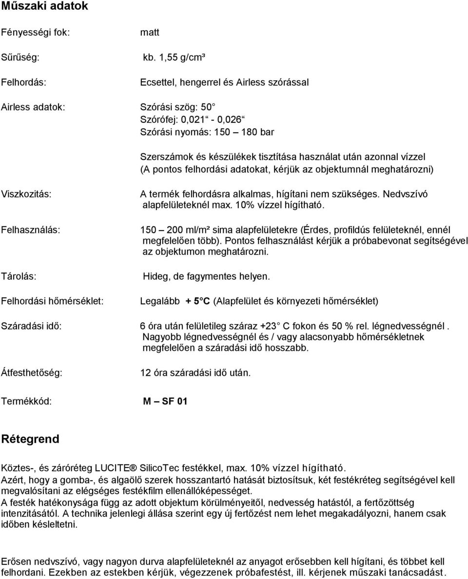 vízzel (A pontos felhordási adatokat, kérjük az objektumnál meghatározni) Viszkozitás: Felhasználás: Tárolás: Felhordási hőmérséklet: A termék felhordásra alkalmas, hígítani nem szükséges.