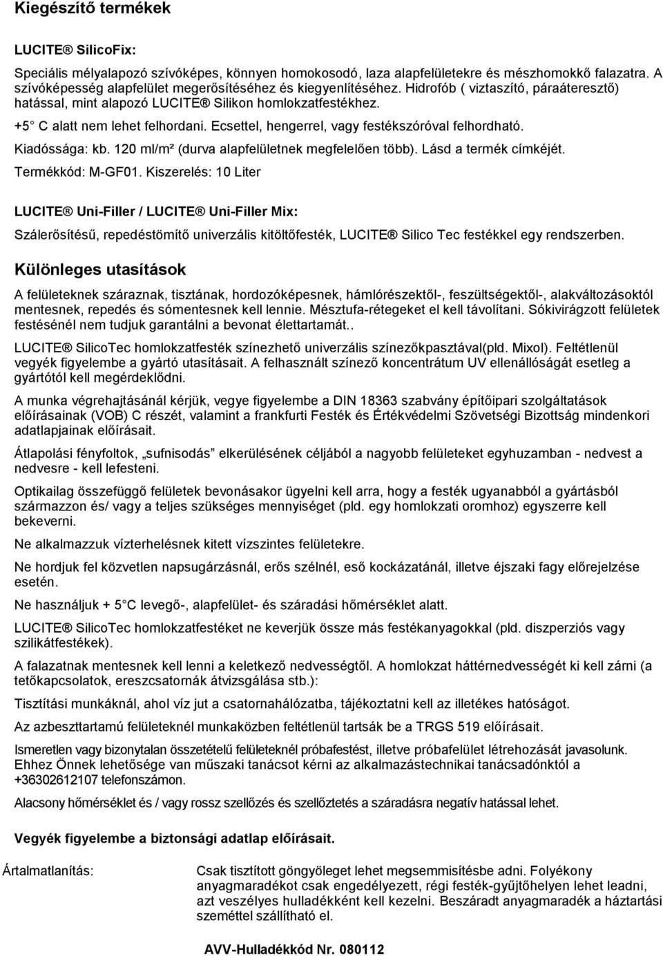 Ecsettel, hengerrel, vagy festékszóróval felhordható. Kiadóssága: kb. 120 ml/m² (durva alapfelületnek megfelelően több). Lásd a termék címkéjét. Termékkód: M-GF01.