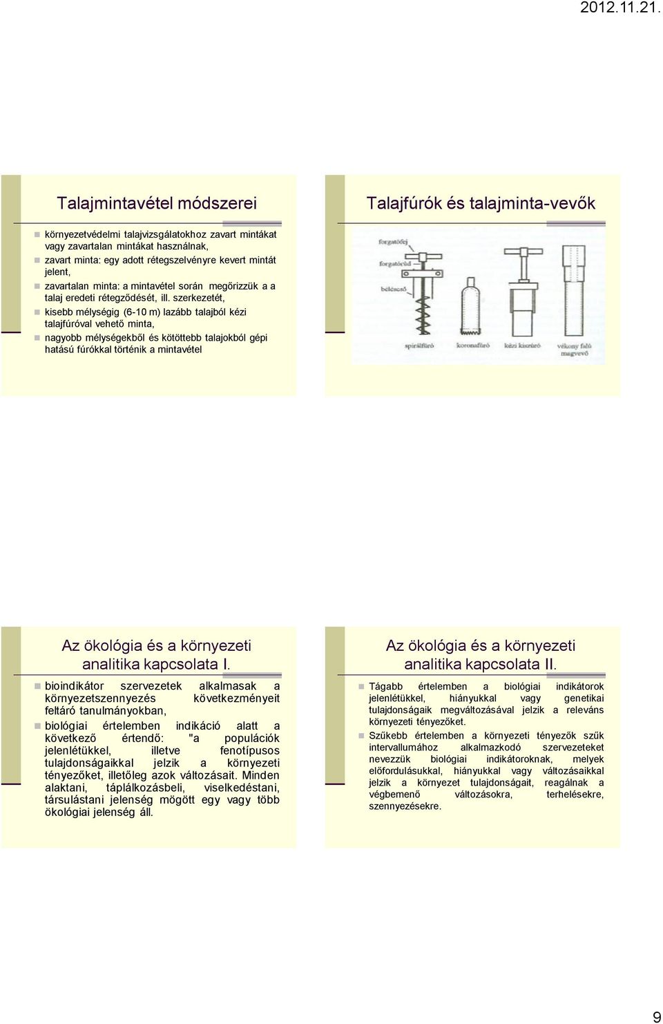 szerkezetét, kisebb mélységig (6-10 m) lazább talajból kézi talajfúróval vehető minta, nagyobb mélységekből és kötöttebb talajokból gépi hatású fúrókkal történik a mintavétel Az ökológia és a