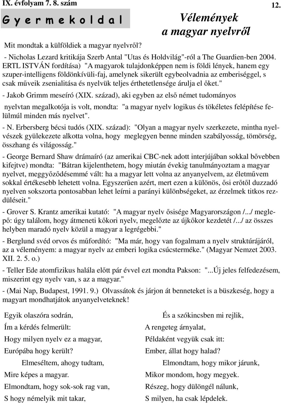 ERTL ISTVÁN fordítása) "A magyarok tulajdonképpen nem is földi lények, hanem egy szuper-intelligens földönkívüli-faj, amelynek sikerült egybeolvadnia az emberiséggel, s csak mőveik zsenialitása és