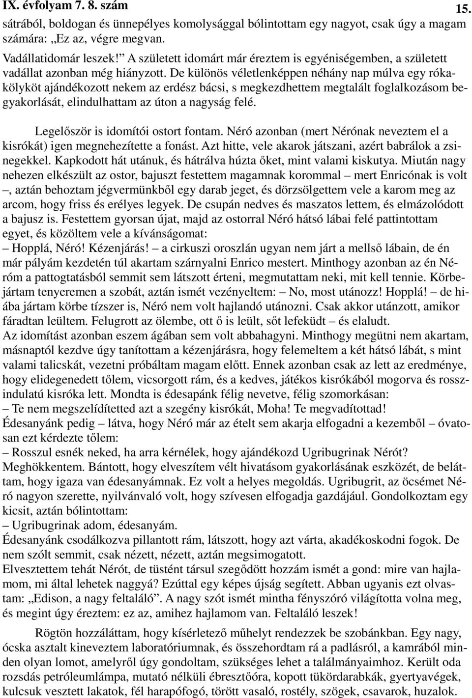 De különös véletlenképpen néhány nap múlva egy rókakölyköt ajándékozott nekem az erdész bácsi, s megkezdhettem megtalált foglalkozásom begyakorlását, elindulhattam az úton a nagyság felé.